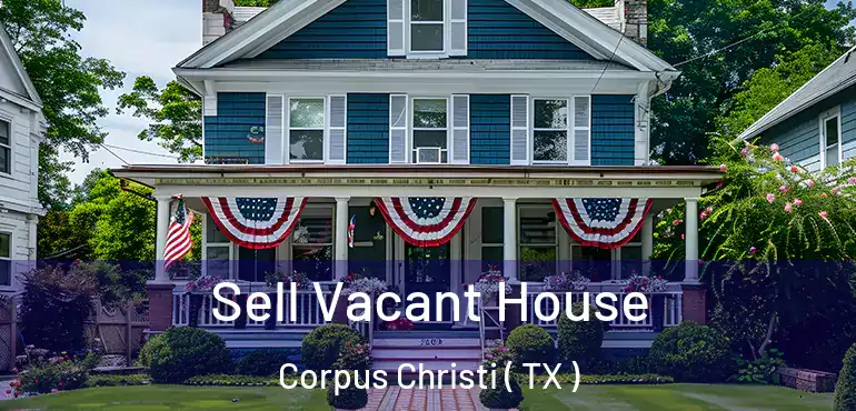  Sell Vacant House Corpus Christi ( TX )