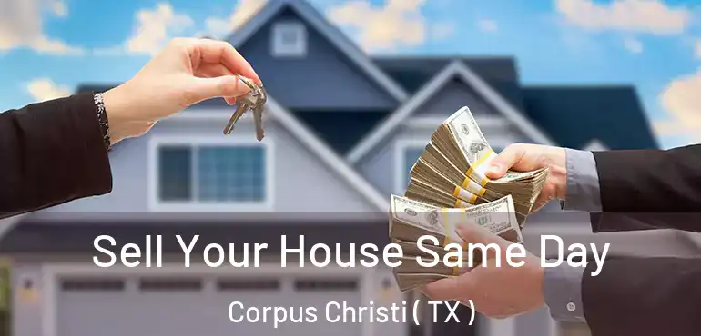  Sell Your House Same Day Corpus Christi ( TX )