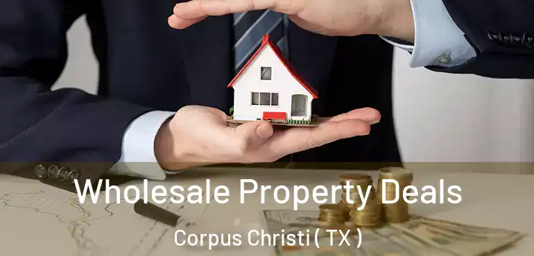  Wholesale Property Deals Corpus Christi ( TX )