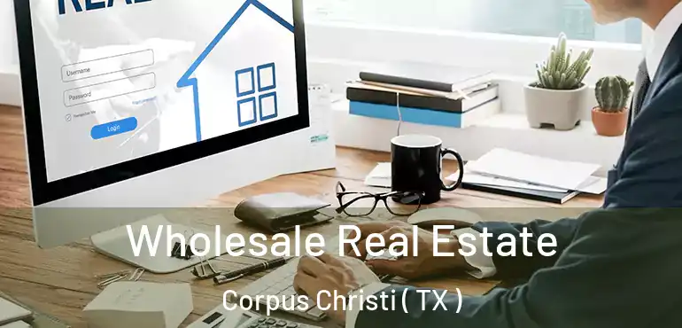  Wholesale Real Estate Corpus Christi ( TX )