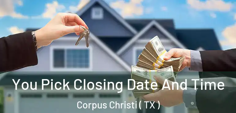  You Pick Closing Date And Time Corpus Christi ( TX )